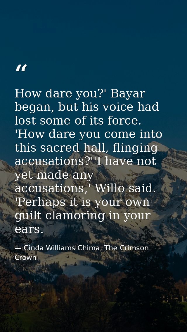 How dare you?' Bayar began, but his voice had lost some of its force. 'How dare you come into this sacred hall, flinging — Cinda Williams Chima, The Crimson Crown