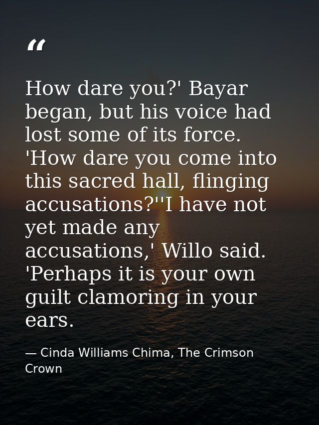 How dare you?' Bayar began, but his voice had lost some of its force. 'How dare you come into this sacred hall, flinging — Cinda Williams Chima, The Crimson Crown