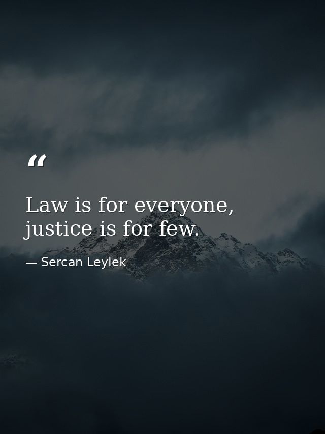 Law is for everyone, justice is for few. — Sercan Leylek