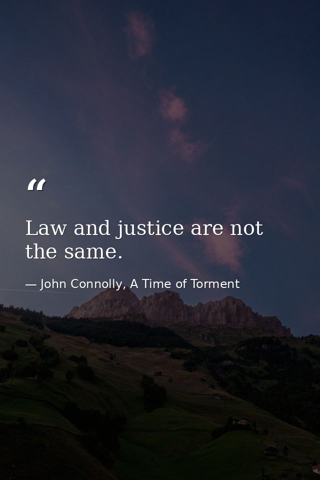 Law and justice are not the same. — John Connolly, A Time of Torment