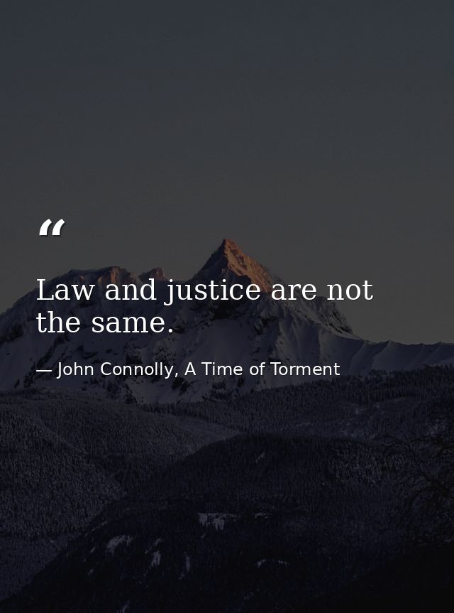 Law and justice are not the same. — John Connolly, A Time of Torment