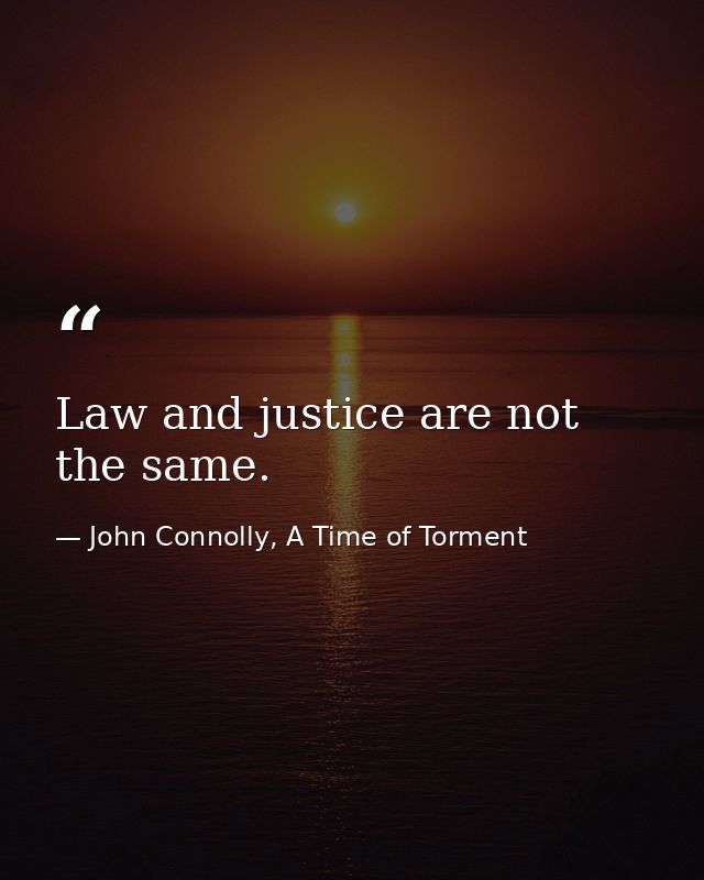 Law and justice are not the same. — John Connolly, A Time of Torment