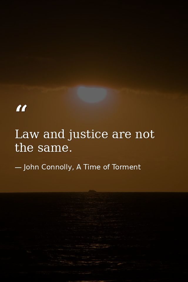 Law and justice are not the same. — John Connolly, A Time of Torment