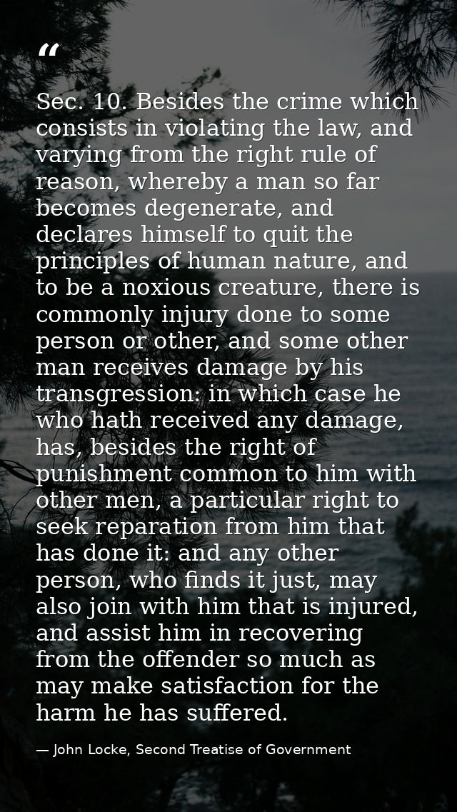 Sec. 10. Besides the crime which consists in violating the law, and varying from the right rule of reason, whereby a man — John Locke, Second Treatise of Government