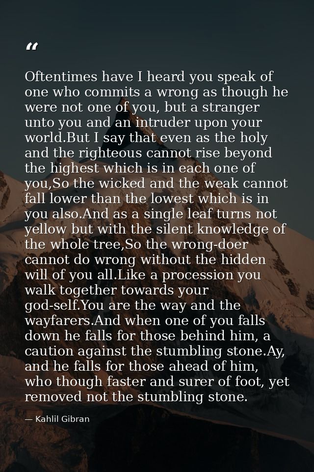 Oftentimes have I heard you speak of one who commits a wrong as though he were not one of you, but a stranger unto you a — Kahlil Gibran