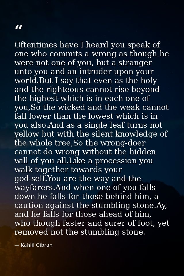Oftentimes have I heard you speak of one who commits a wrong as though he were not one of you, but a stranger unto you a — Kahlil Gibran