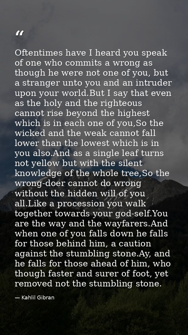 Oftentimes have I heard you speak of one who commits a wrong as though he were not one of you, but a stranger unto you a — Kahlil Gibran