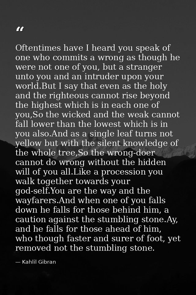 Oftentimes have I heard you speak of one who commits a wrong as though he were not one of you, but a stranger unto you a — Kahlil Gibran