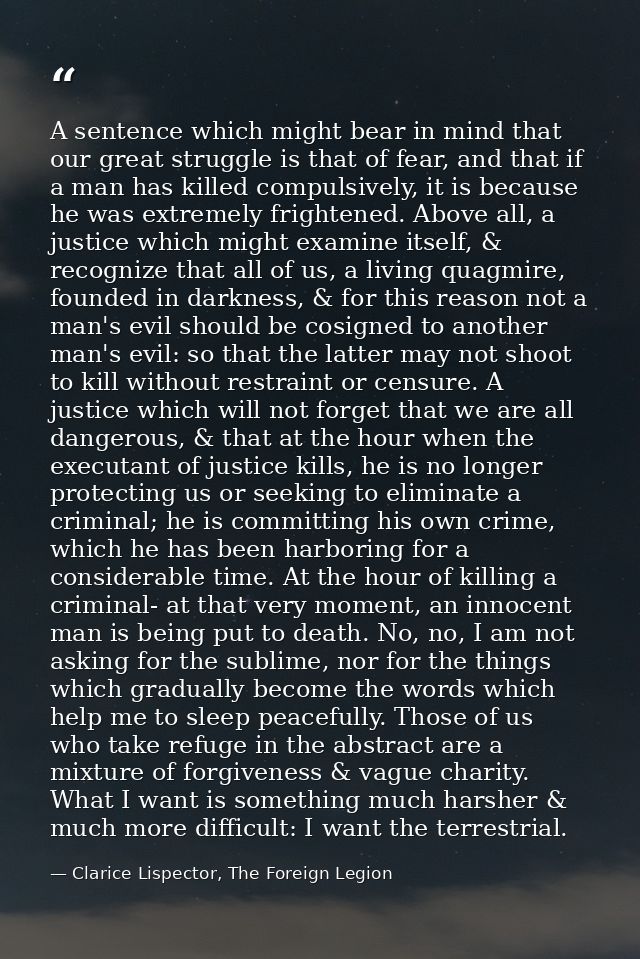 A sentence which might bear in mind that our great struggle is that of fear, and that if a man has killed compulsively,  — Clarice Lispector, The Foreign Legion