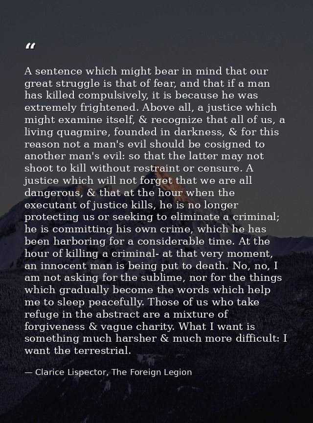 A sentence which might bear in mind that our great struggle is that of fear, and that if a man has killed compulsively,  — Clarice Lispector, The Foreign Legion