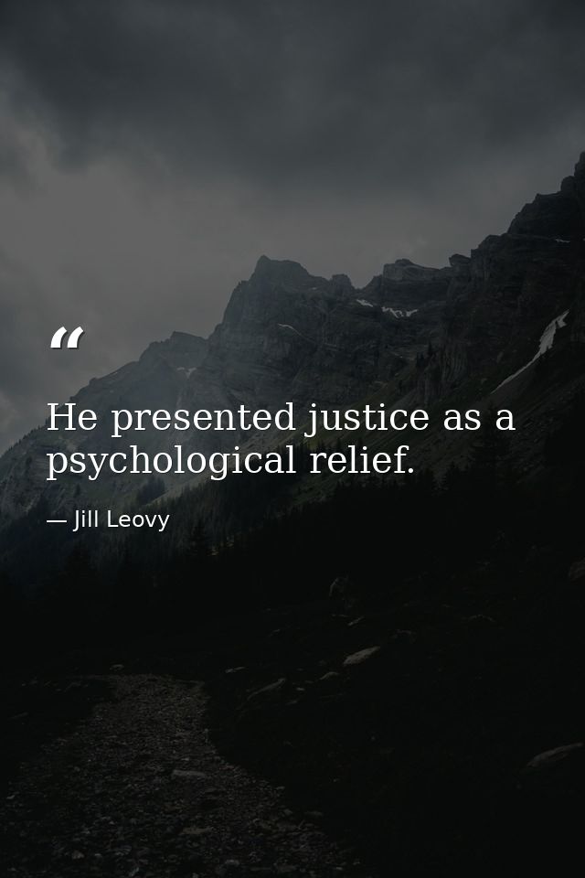 He presented justice as a psychological relief. — Jill Leovy