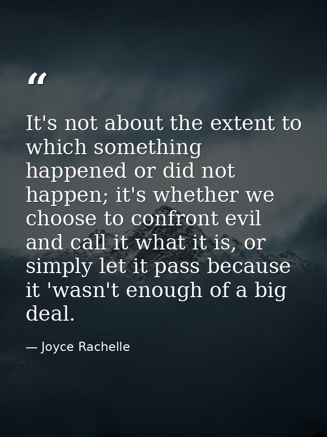 It's not about the extent to which something happened or did not happen; it's whether we choose to confront evil and cal — Joyce Rachelle