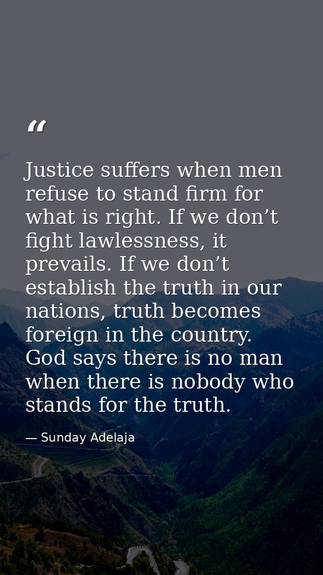 Justice suffers when men refuse to stand firm for what is right. If we don’t fight lawlessness, it prevails. If we don’t — Sunday Adelaja