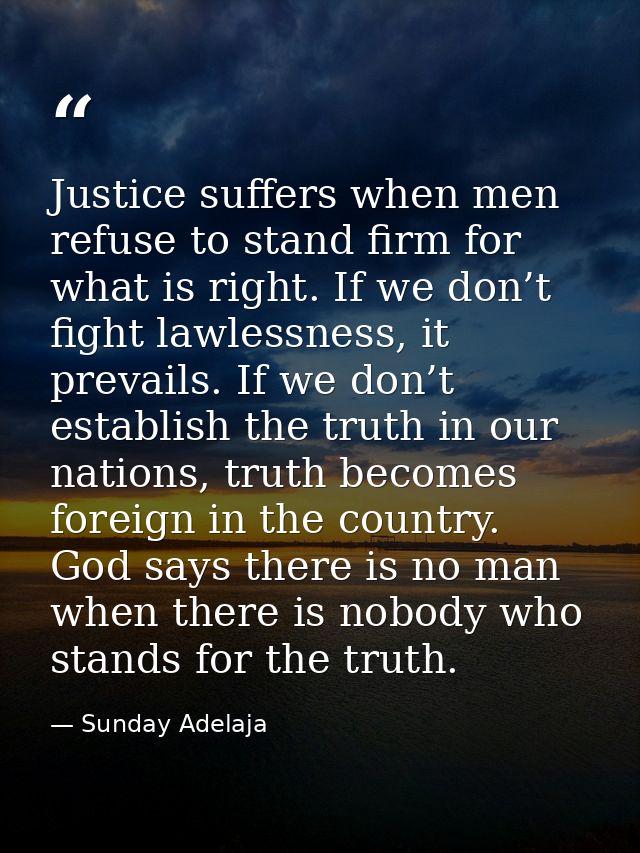 Justice suffers when men refuse to stand firm for what is right. If we don’t fight lawlessness, it prevails. If we don’t — Sunday Adelaja