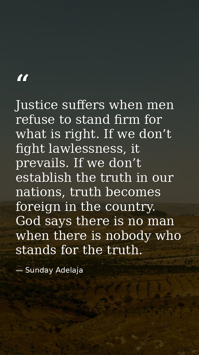 Justice suffers when men refuse to stand firm for what is right. If we don’t fight lawlessness, it prevails. If we don’t — Sunday Adelaja
