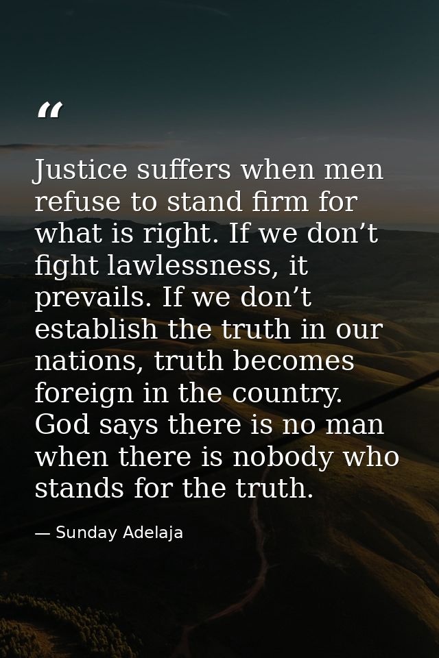 Justice suffers when men refuse to stand firm for what is right. If we don’t fight lawlessness, it prevails. If we don’t — Sunday Adelaja