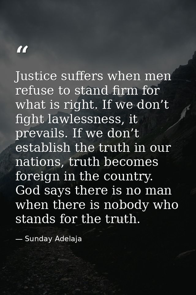 Justice suffers when men refuse to stand firm for what is right. If we don’t fight lawlessness, it prevails. If we don’t — Sunday Adelaja