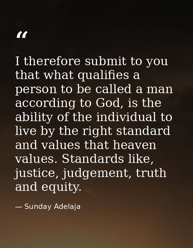 I therefore submit to you that what qualifies a person to be called a man according to God, is the ability of the indivi — Sunday Adelaja
