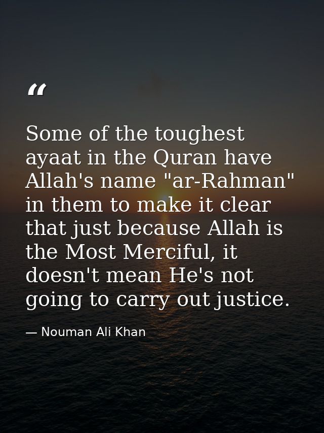 Some of the toughest ayaat in the Quran have Allah's name "ar-Rahman" in them to make it clear that just because Allah i — Nouman Ali Khan