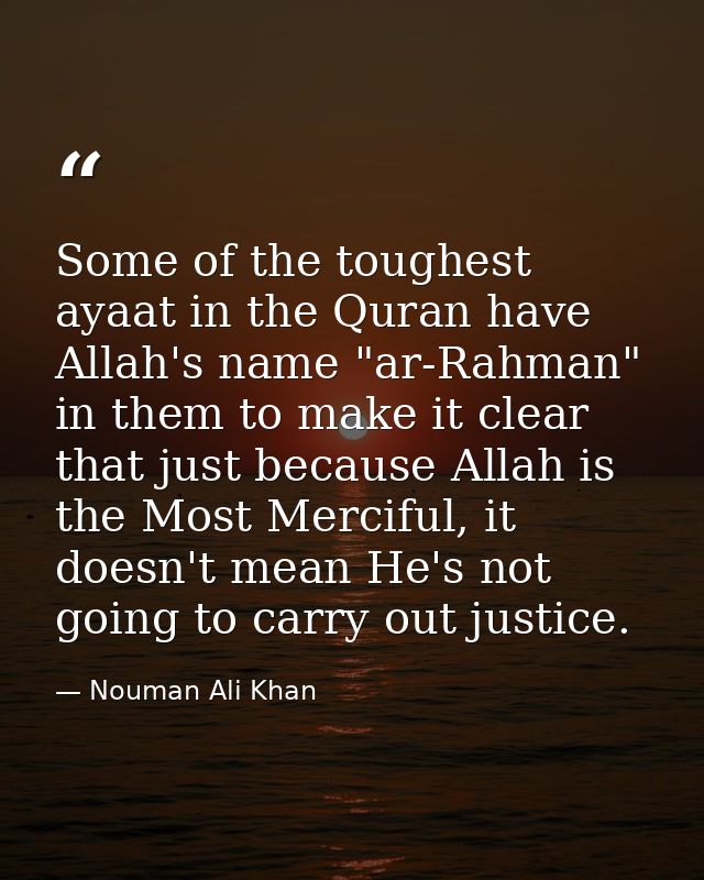 Some of the toughest ayaat in the Quran have Allah's name "ar-Rahman" in them to make it clear that just because Allah i — Nouman Ali Khan