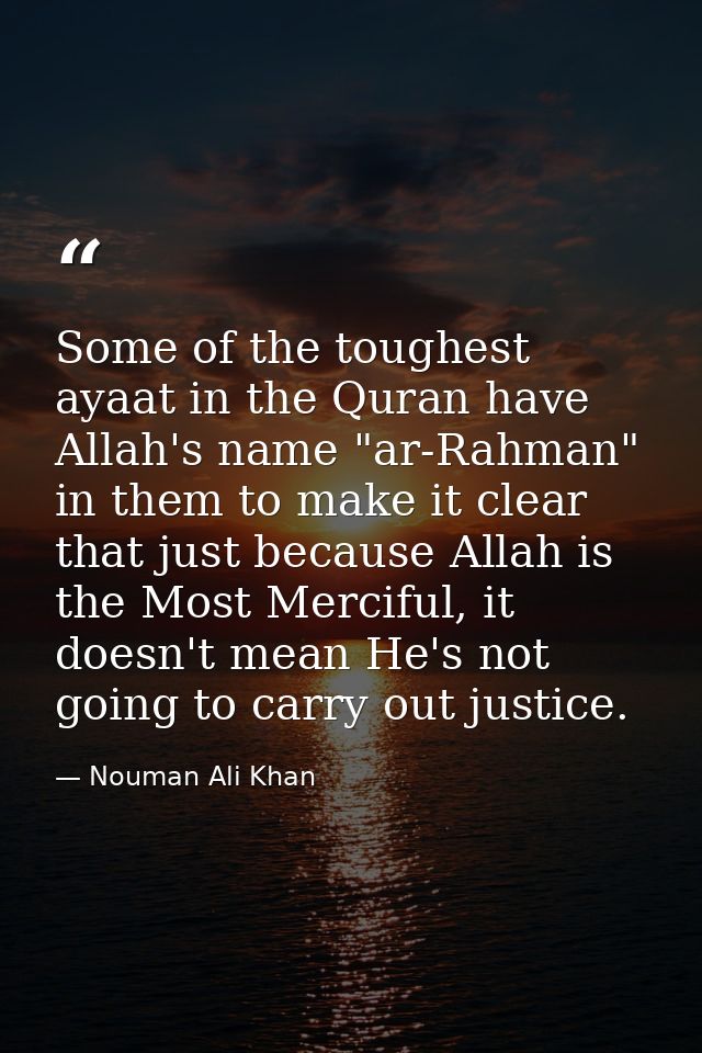 Some of the toughest ayaat in the Quran have Allah's name "ar-Rahman" in them to make it clear that just because Allah i — Nouman Ali Khan