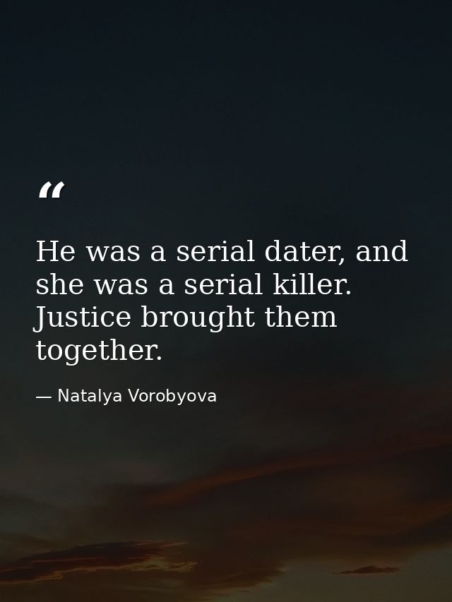 He was a serial dater, and she was a serial killer. Justice brought them together. — Natalya Vorobyova