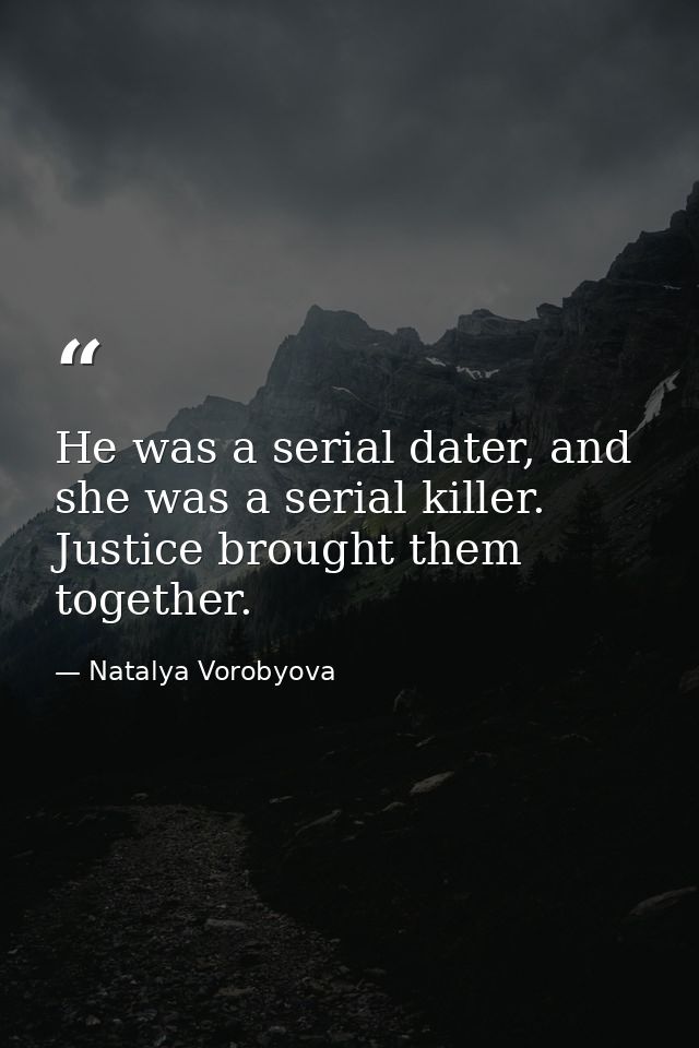 He was a serial dater, and she was a serial killer. Justice brought them together. — Natalya Vorobyova