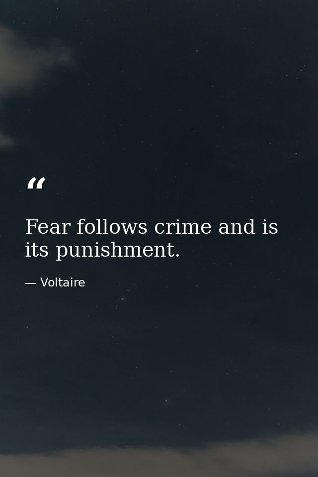 Fear follows crime and is its punishment. — Voltaire