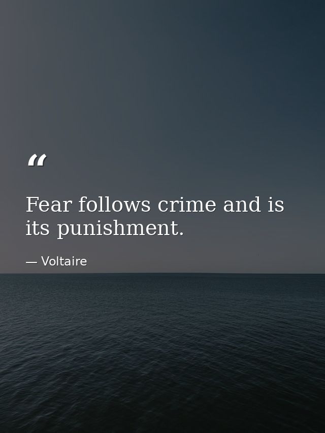 Fear follows crime and is its punishment. — Voltaire