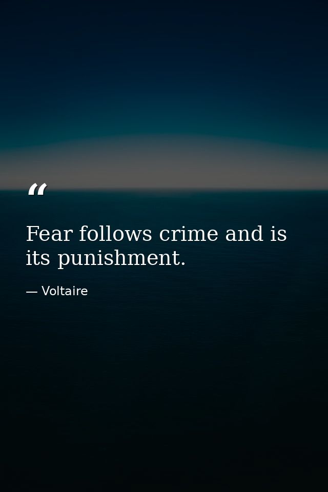 Fear follows crime and is its punishment. — Voltaire