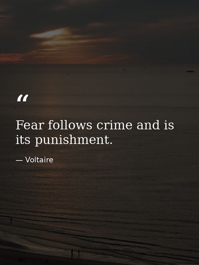 Fear follows crime and is its punishment. — Voltaire