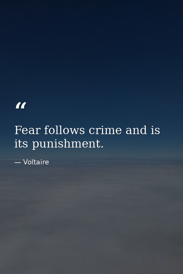 Fear follows crime and is its punishment. — Voltaire