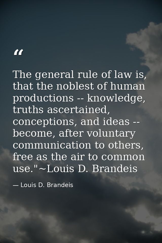 The general rule of law is, that the noblest of human productions -- knowledge, truths ascertained, conceptions, and ide — Louis D. Brandeis