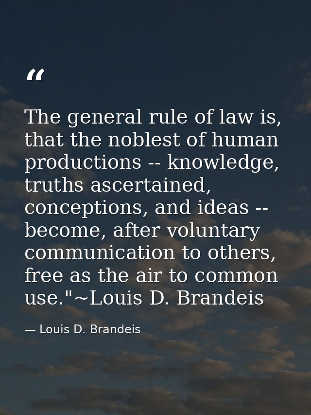 The general rule of law is, that the noblest of human productions -- knowledge, truths ascertained, conceptions, and ide — Louis D. Brandeis