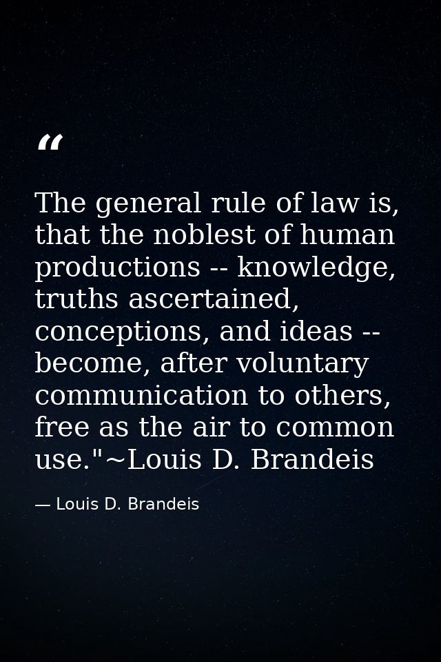 The general rule of law is, that the noblest of human productions -- knowledge, truths ascertained, conceptions, and ide — Louis D. Brandeis