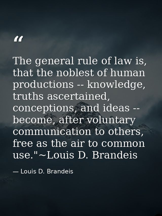 The general rule of law is, that the noblest of human productions -- knowledge, truths ascertained, conceptions, and ide — Louis D. Brandeis