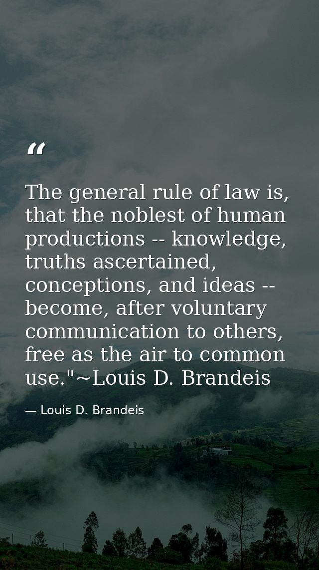 The general rule of law is, that the noblest of human productions -- knowledge, truths ascertained, conceptions, and ide — Louis D. Brandeis