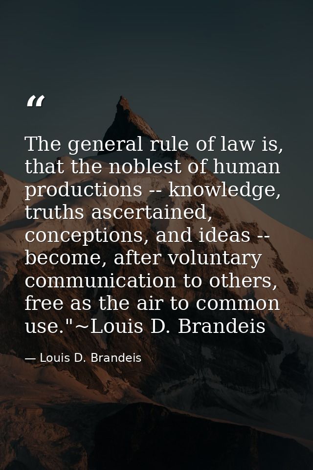 The general rule of law is, that the noblest of human productions -- knowledge, truths ascertained, conceptions, and ide — Louis D. Brandeis