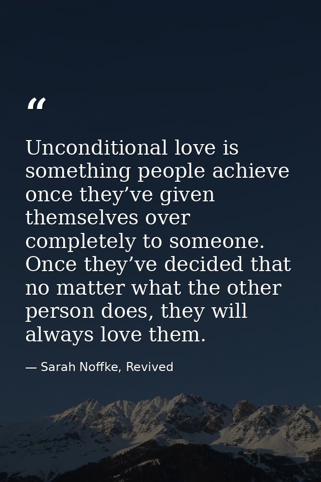 Unconditional love is something people achieve once they’ve given themselves over completely to someone. Once they’ve de — Sarah Noffke, Revived