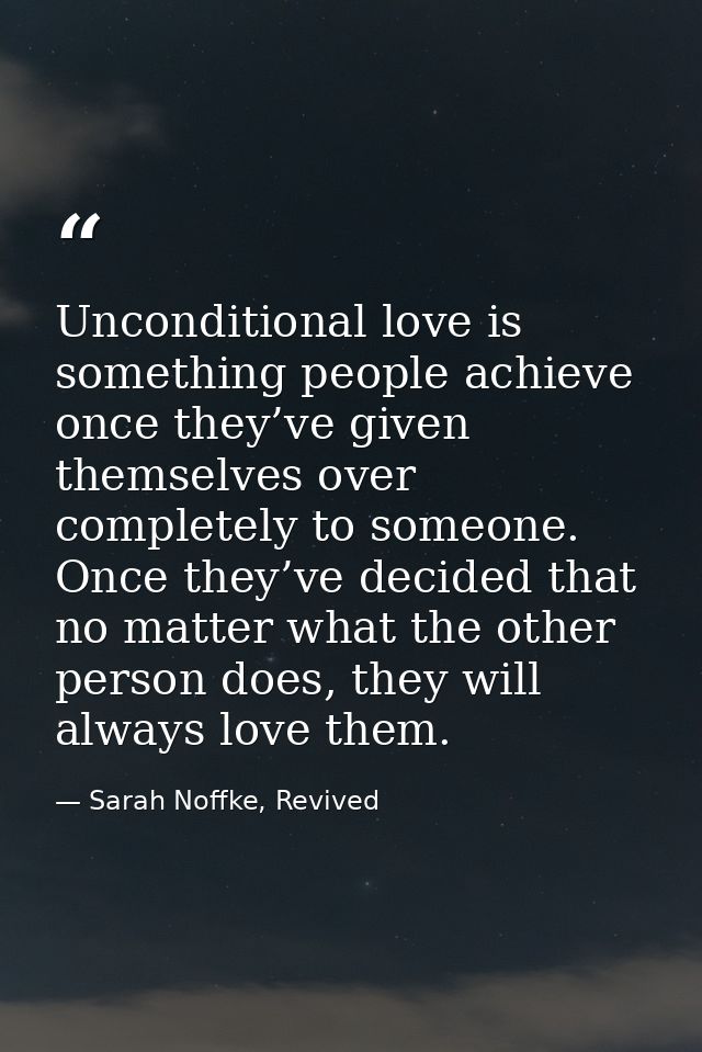 Unconditional love is something people achieve once they’ve given themselves over completely to someone. Once they’ve de — Sarah Noffke, Revived