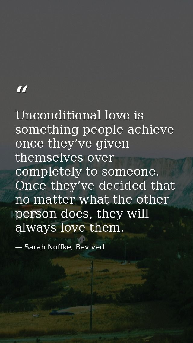 Unconditional love is something people achieve once they’ve given themselves over completely to someone. Once they’ve de — Sarah Noffke, Revived