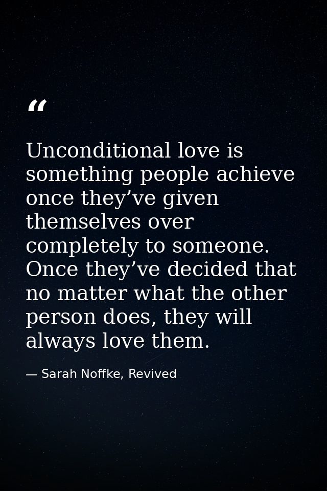 Unconditional love is something people achieve once they’ve given themselves over completely to someone. Once they’ve de — Sarah Noffke, Revived