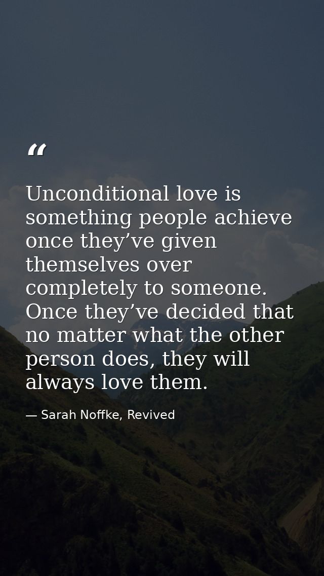 Unconditional love is something people achieve once they’ve given themselves over completely to someone. Once they’ve de — Sarah Noffke, Revived