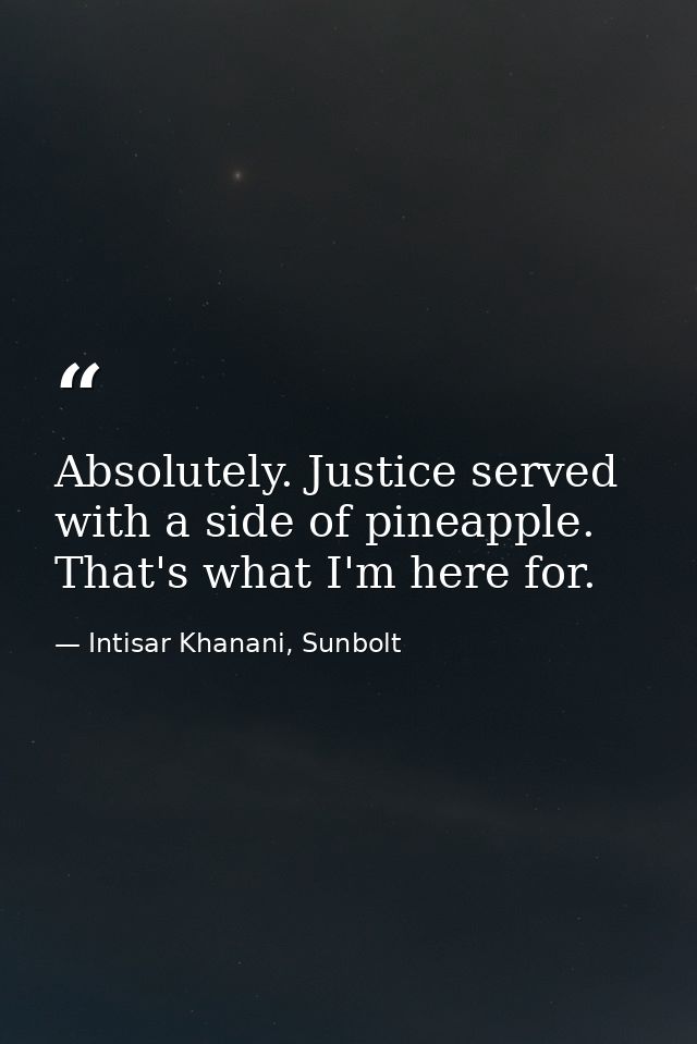 Absolutely. Justice served with a side of pineapple. That's what I'm here for. — Intisar Khanani, Sunbolt
