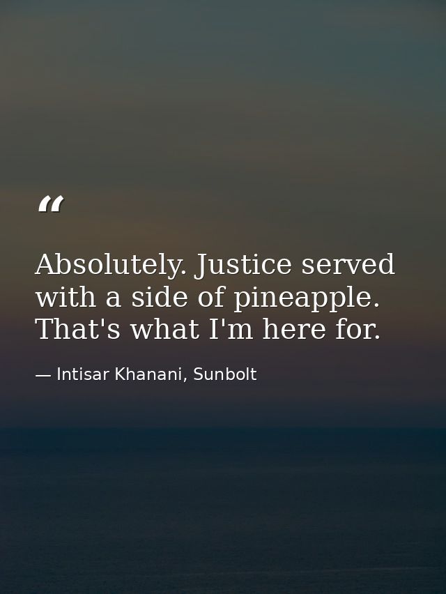 Absolutely. Justice served with a side of pineapple. That's what I'm here for. — Intisar Khanani, Sunbolt