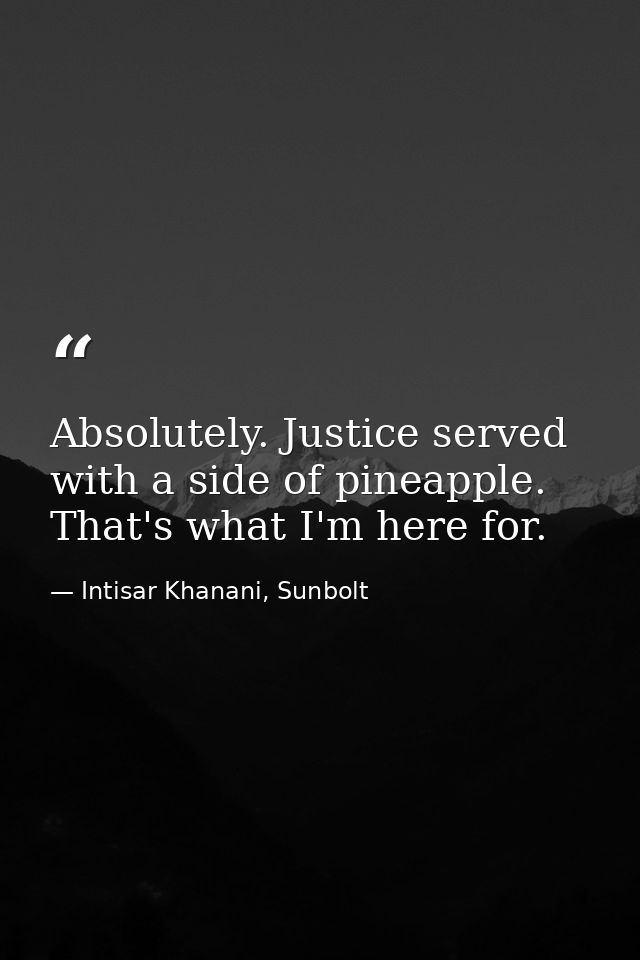 Absolutely. Justice served with a side of pineapple. That's what I'm here for. — Intisar Khanani, Sunbolt