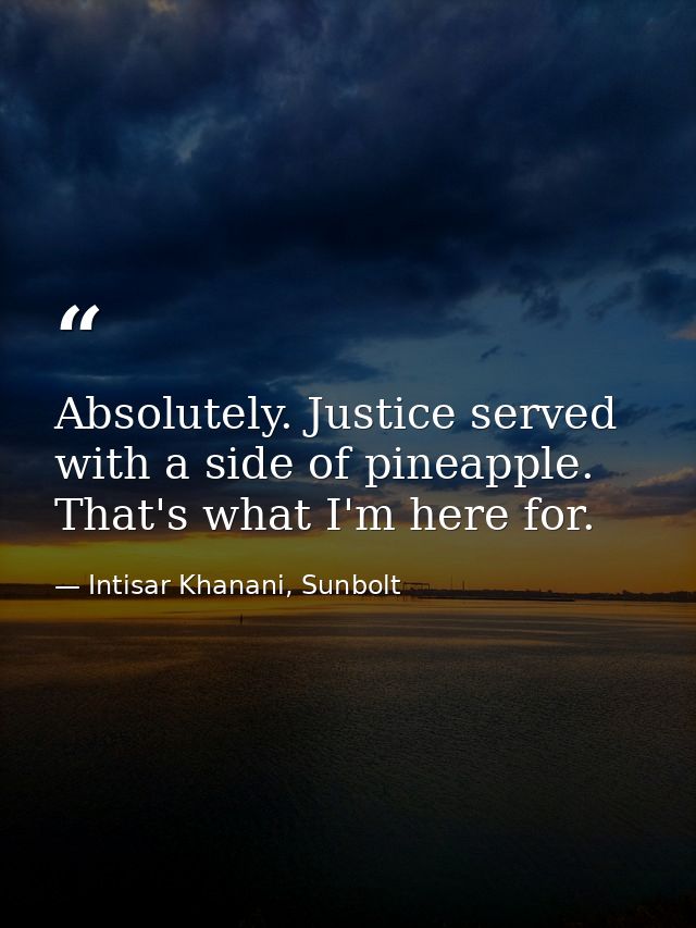 Absolutely. Justice served with a side of pineapple. That's what I'm here for. — Intisar Khanani, Sunbolt
