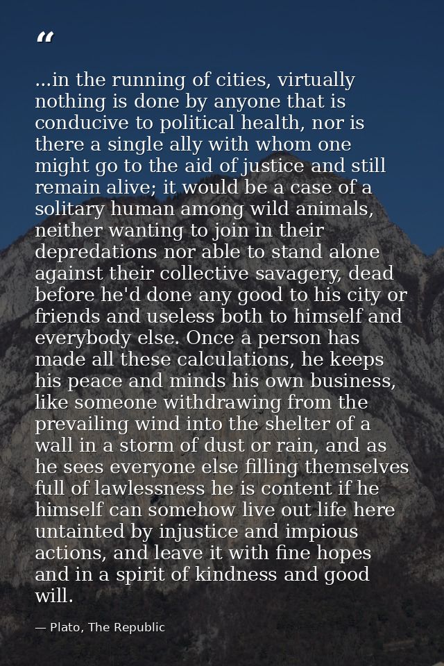 ...in the running of cities, virtually nothing is done by anyone that is conducive to political health, nor is there a s — Plato, The Republic