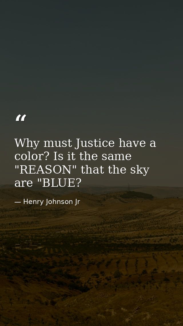 Why must Justice have a color? Is it the same "REASON" that the sky are "BLUE? — Henry Johnson Jr