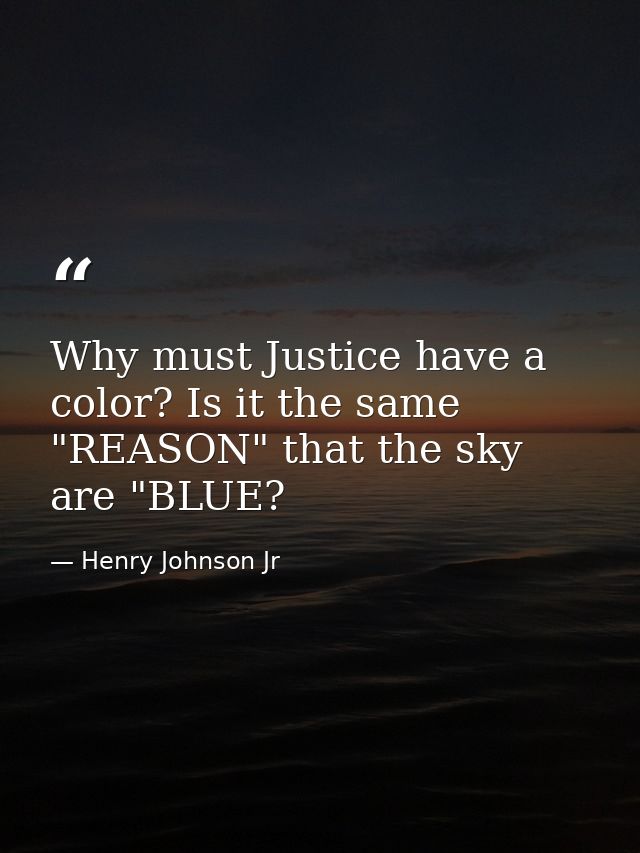 Why must Justice have a color? Is it the same "REASON" that the sky are "BLUE? — Henry Johnson Jr